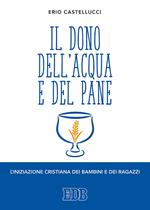 Il dono dell'acqua e del pane. L'iniziazione cristiana dei bambini e dei ragazzi