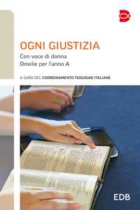Ogni giustizia. Con voce di donna. Omelie per l'anno A