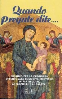 Quando pregate dite... Sussidio per la preghiera offerto alle comunità cristiane in particolare ai fanciulli e ai ragazzi - copertina