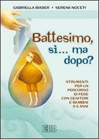 Battesimo, sì... ma dopo? Strumenti per un percorso di fede con genitori e bambini (0-6 anni) - Gabriella Biader,Serena Noceti - copertina