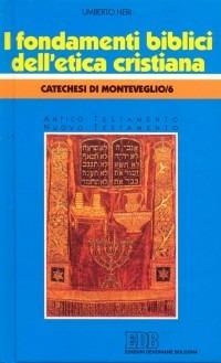I fondamenti biblici dell'Etica cristiana. Catechesi di Monteveglio. Vol. 6 - Umberto Neri - copertina