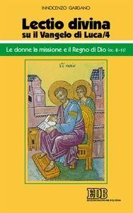 «Lectio divina» su il Vangelo di Luca. Vol. 4: Le donne, la missione e il regno di Dio (cc. 8-11) - Guido Innocenzo Gargano - copertina