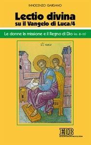 «Lectio divina» su il Vangelo di Luca. Vol. 4: Le donne, la missione e il regno di Dio (cc. 8-11). - Guido Innocenzo Gargano - copertina