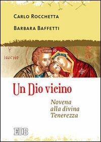 Un Dio vicino. Novena alla divina Tenerezza - Carlo Rocchetta,Barbara Baffetti - copertina