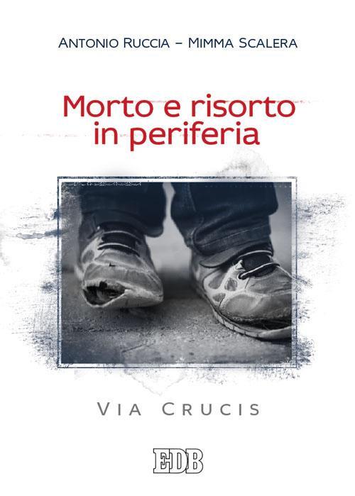 Morto e risorto in periferia. Via Crucis - Antonio Ruccia,Mimma Scalera - copertina