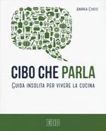 Cibo che parla. Guida insolita per vivere la cucina