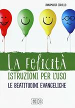 La felicità istruzioni per l'uso. Le beatitudini evangeliche