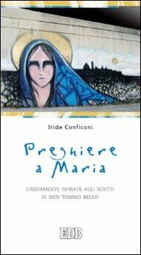 Preghiere a Maria. Liberamente ispirate agli scritti di don Tonino Bello - Iride Conficoni - copertina