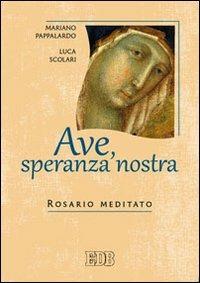 Ave, speranza nostra. Rosario meditato - Mariano Pappalardo,Luca Scolari - copertina