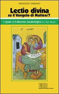 «Lectio divina» su il Vangelo di Matteo. Vol. 7: I «guai» e il discorso escatologico (cc. 23,1-25,46). - Guido Innocenzo Gargano - copertina