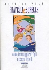 Fratelli e sorelle. Come incoraggiare i figli a essere fratelli - Osvaldo Poli - copertina