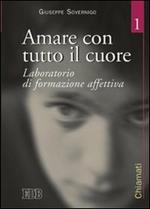 Amare con tutto il cuore. Laboratorio di formazione affettiva. Vol. 1