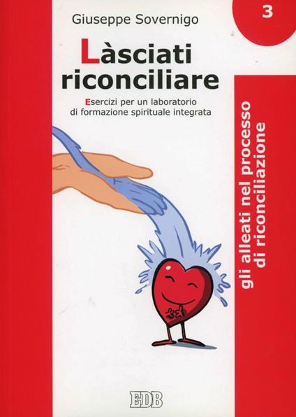 Làsciati riconciliare. Esercizi per un laboratorio di formazione spirituale integrata. Vol. 3: Gli alleati nel processo di riconciliazione - Giuseppe Sovernigo - copertina