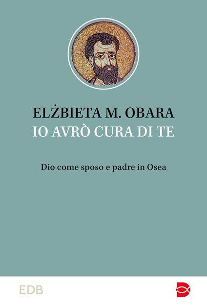 Io avrò cura di te. Dio come sposo e padre in Osea - Elzbieta M. Obara - copertina