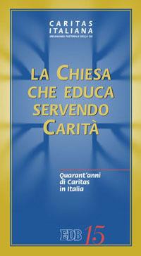 La Chiesa che educa servendo carità. Quarant'anni di Caritas in Italia - copertina