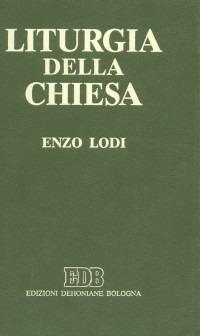 Liturgia della Chiesa. Guida allo studio della liturgia nelle sue fonti antiche e recenti - Enzo Lodi - copertina