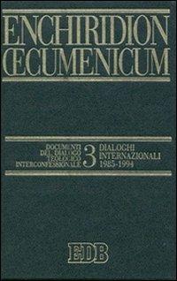 Enchiridion Oecumenicum. Vol. 3: Documenti del dialogo teologico interconfessionale. Dialoghi internazionali (1985-1994) - copertina