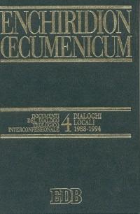 Enchiridion Oecumenicum. Vol. 4: Documenti del dialogo teologico interconfessionale. Dialoghi locali (1988-1994) - copertina