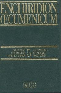 Enchiridion Oecumenicum. Vol. 5: Documenti del dialogo teologico interconfessionale. Consiglio ecumenico delle chiese. Assemblee generali 1948-1998. - copertina