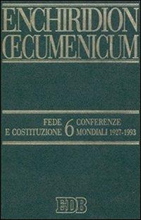 Enchiridion Oecumenicum. Vol. 6: Fede e Costituzione. Conferenze mondiali 1927-1993. - copertina