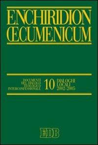 Enchiridion Oecumenicum. Vol. 10: Documenti del dialogo teologico interconfessionale. Dialoghi locali 2002-2005 - copertina