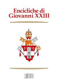 Encicliche di Giovanni XXIII. Ad Petri cathedram, Sacerdotii nostri primordia, Grata recordatio, Princeps pastorum, Mater et magistra, Aeterna Dei sapientia... - Giovanni XXIII - copertina