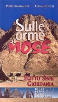 Sulle orme di Mosè. Egitto, Sinai, Giordania. Nuova guida biblica e archeologica - Pietro Kaswalder,Elena Bosetti - copertina