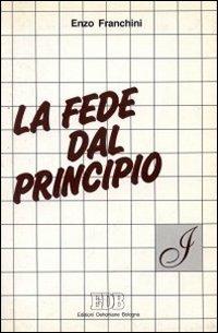 La fede dal principio. Razionalità o sapienza nella ricerca di Dio - Enzo Franchini - copertina