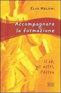 Accompagnare la formazione. Il sé, gli altri, l'Altro - Elio Meloni - copertina