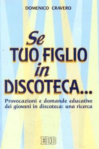 Se tuo figlio in discoteca... Provocazioni e domande educative dei giovani in discoteca: una ricerca - Domenico Cravero - copertina