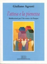 L'attesa e la pienezza. Meditazioni per l'Avvento e per la Pasqua - Giuliano Agresti - copertina