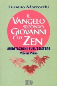 Il Vangelo secondo Giovanni e lo zen. Meditazioni sull'esistere. Vol. 1 - Luciano Mazzocchi - copertina