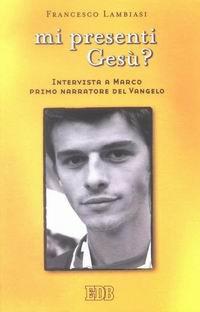 Mi presenti Gesù? Intervista a Marco primo narratore del Vangelo - Francesco Lambiasi - copertina