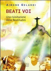 Beati voi. Una rivisitazione delle beatitudini - Aimone Gelardi - copertina