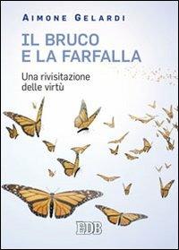 Il bruco e la farfalla. Una rivisitazione delle virtù - Aimone Gelardi - copertina