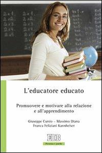 L' educatore educato. Promuovere e motivare alla relazione e all'apprendimento - Giuseppe Cursio,Massimo Diana,Franca Feliziani Kannheiser - copertina