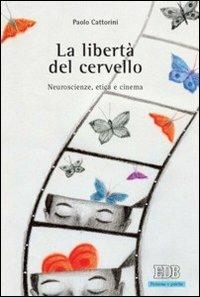 La libertà del cervello. Neuroscienze, etica e cinema - Paolo Cattorini - copertina