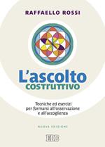 L' ascolto costruttivo. Tecniche ed esercizi per formarsi all'osservazione e all'accoglienza