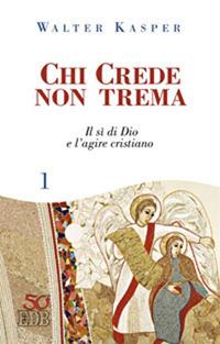 Chi crede non trema. Vol. 1: Il sì di Dio e l'agire cristiano - Walter Kasper - copertina