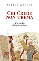 Chi crede non trema. Vol. 1: Il sì di Dio e l'agire cristiano.