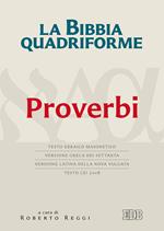 La Bibbia quadriforme. Proverbi. Testo ebraico masoretico, versione greca dei Settanta, versione latina della Nova Vulgata, testo CEI 2008