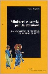 Ministeri e servizi per la missione. La vocazione di ciascuno per il bene di tutti - Paolo Giglioni - copertina