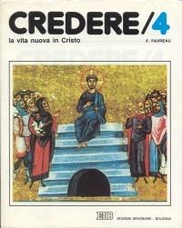 Credere. Vol. 4: La vita nuova in Cristo - François Favreau - copertina