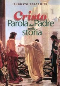 Cristo parola del Padre nella storia - Augusto Bergamini - copertina
