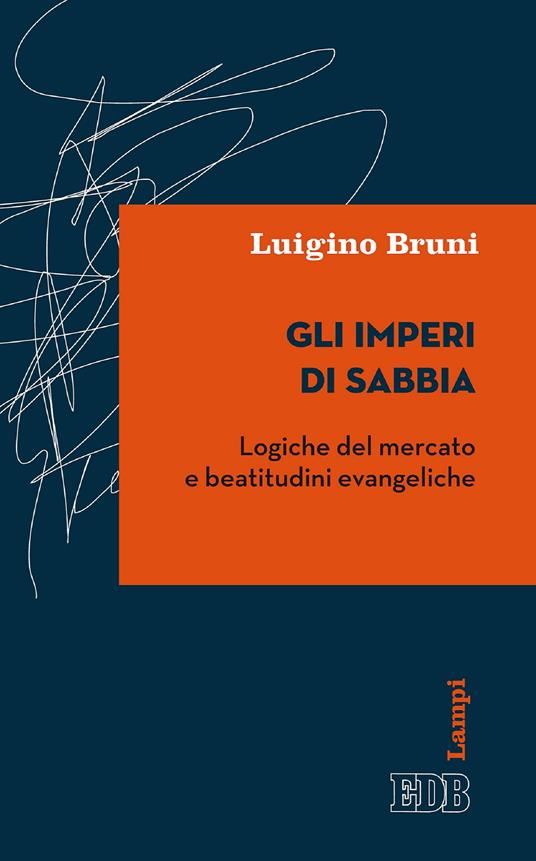 Gli imperi di sabbia. Logiche del mercato e beatitudini evangeliche - Luigino Bruni - ebook