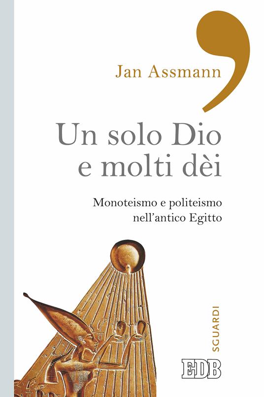 Un solo Dio e molti dèi. Monoteismo e politeismo nell'antico Egitto - Jan Assmann,Romeo Fabbri - ebook