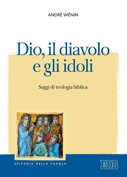 Dio, il diavolo e gli idoli. Saggi di teologia biblica - André Wénin,R. Fabbri - ebook