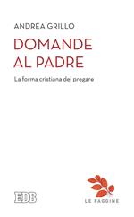 Domande al Padre. La forma cristiana del pregare