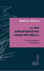 «A Dio appartengono i nomi più belli». Come pregano i musulmani