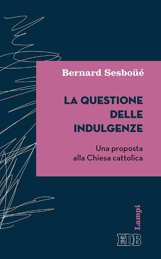 La questione delle indulgenze. Una proposta alla Chiesa cattolica - Bernard Sesboüé,Francesco Strazzari - ebook